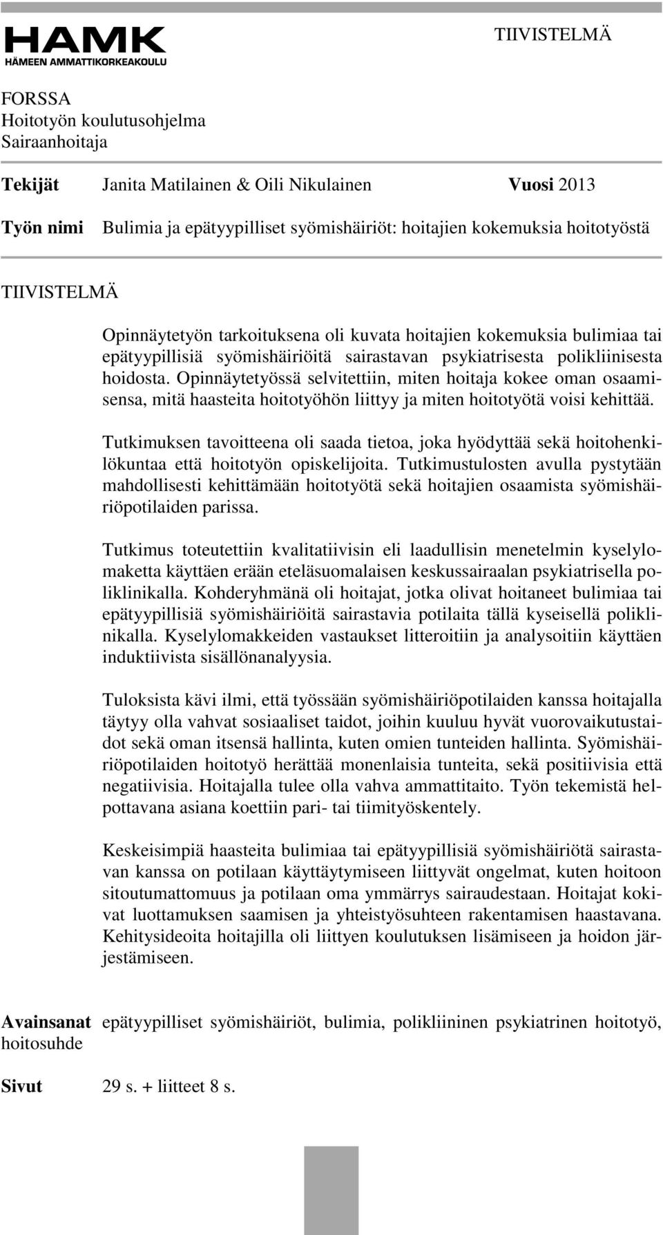 Opinnäytetyössä selvitettiin, miten hoitaja kokee oman osaamisensa, mitä haasteita hoitotyöhön liittyy ja miten hoitotyötä voisi kehittää.