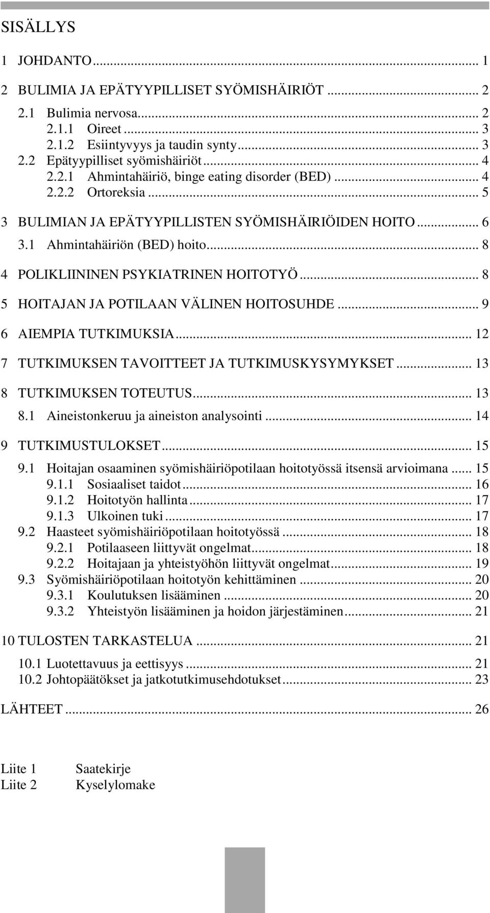 .. 8 5 HOITAJAN JA POTILAAN VÄLINEN HOITOSUHDE... 9 6 AIEMPIA TUTKIMUKSIA... 12 7 TUTKIMUKSEN TAVOITTEET JA TUTKIMUSKYSYMYKSET... 13 8 TUTKIMUKSEN TOTEUTUS... 13 8.1 Aineistonkeruu ja aineiston analysointi.
