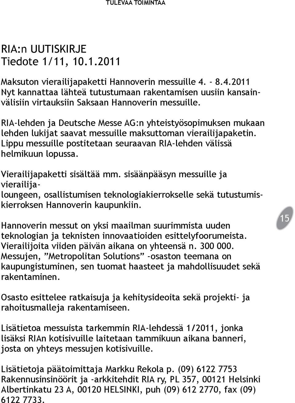 RIA-lehden ja Deutsche Messe AG:n yhteistyösopimuksen mukaan lehden lukijat saavat messuille maksuttoman vierailijapaketin. Lippu messuille postitetaan seuraavan RIA-lehden välissä helmikuun lopussa.