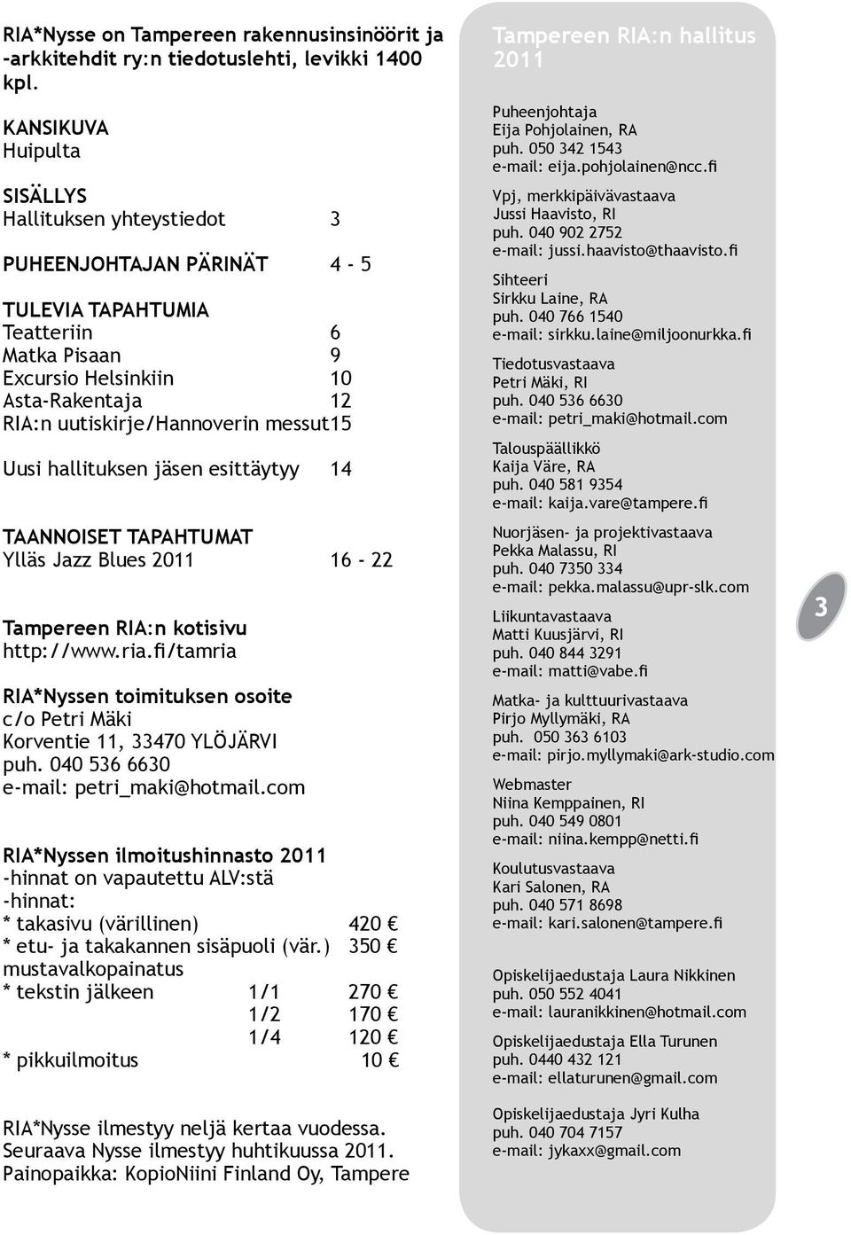 messut 15 Uusi hallituksen jäsen esittäytyy 14 TAANNOISET TAPAHTUMAT Ylläs Jazz Blues 2011 16-22 Tampereen RIA:n kotisivu http://www.ria.