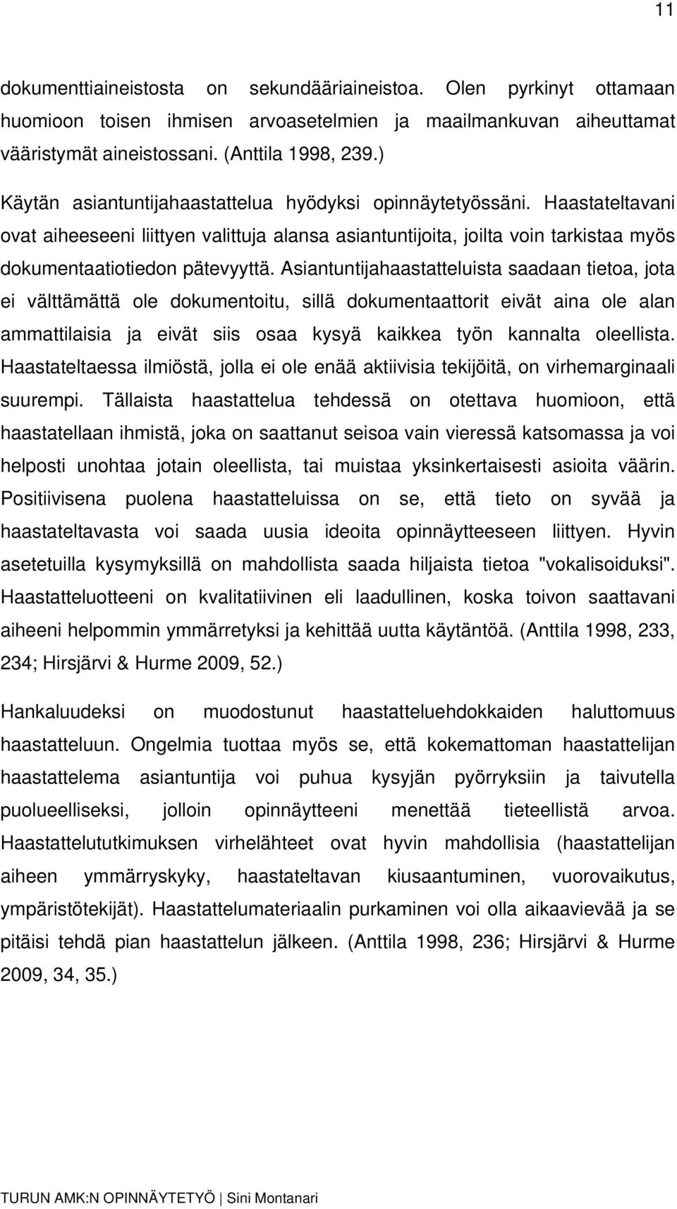 Asiantuntijahaastatteluista saadaan tietoa, jota ei välttämättä ole dokumentoitu, sillä dokumentaattorit eivät aina ole alan ammattilaisia ja eivät siis osaa kysyä kaikkea työn kannalta oleellista.