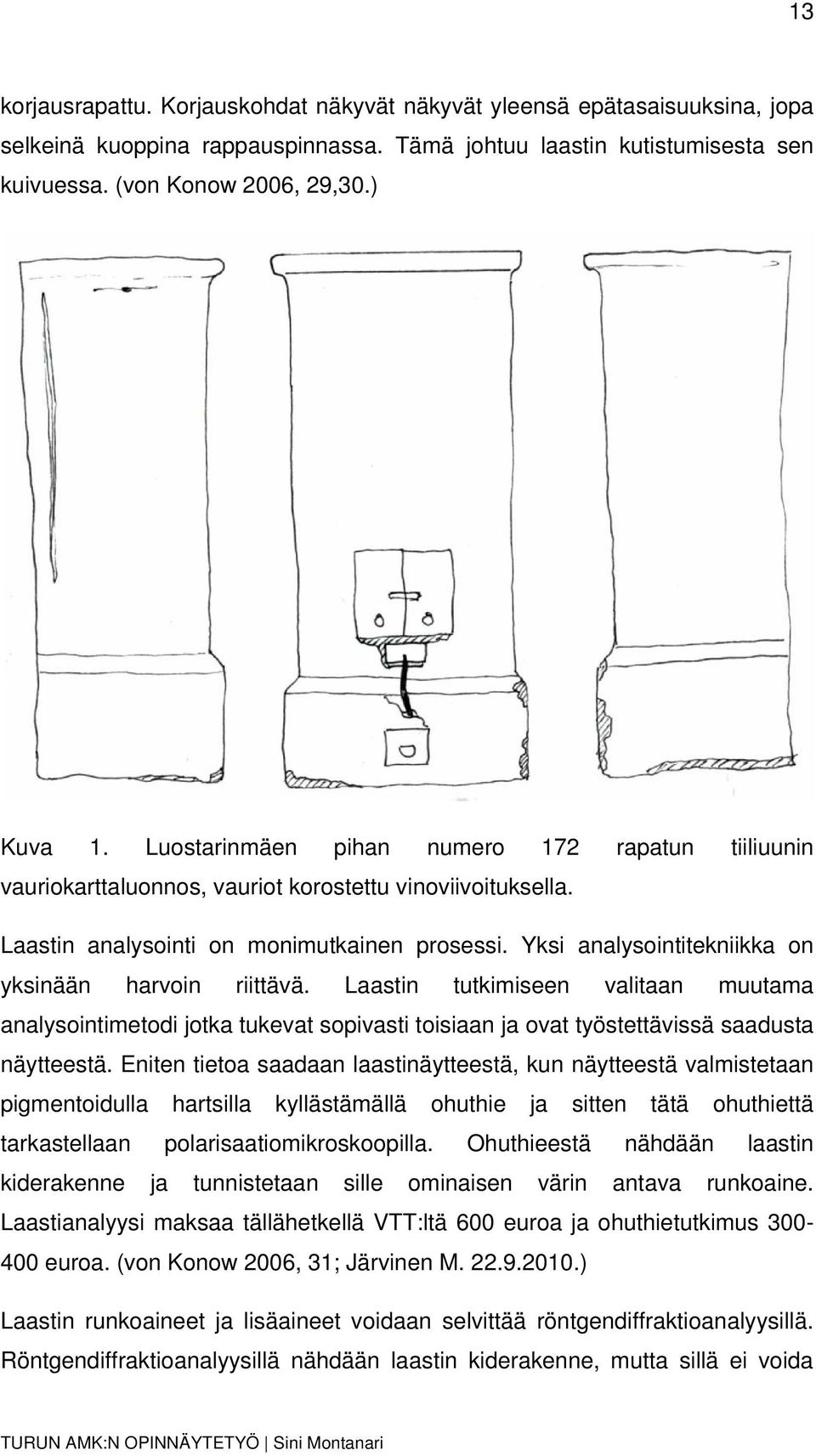 Yksi analysointitekniikka on yksinään harvoin riittävä. Laastin tutkimiseen valitaan muutama analysointimetodi jotka tukevat sopivasti toisiaan ja ovat työstettävissä saadusta näytteestä.