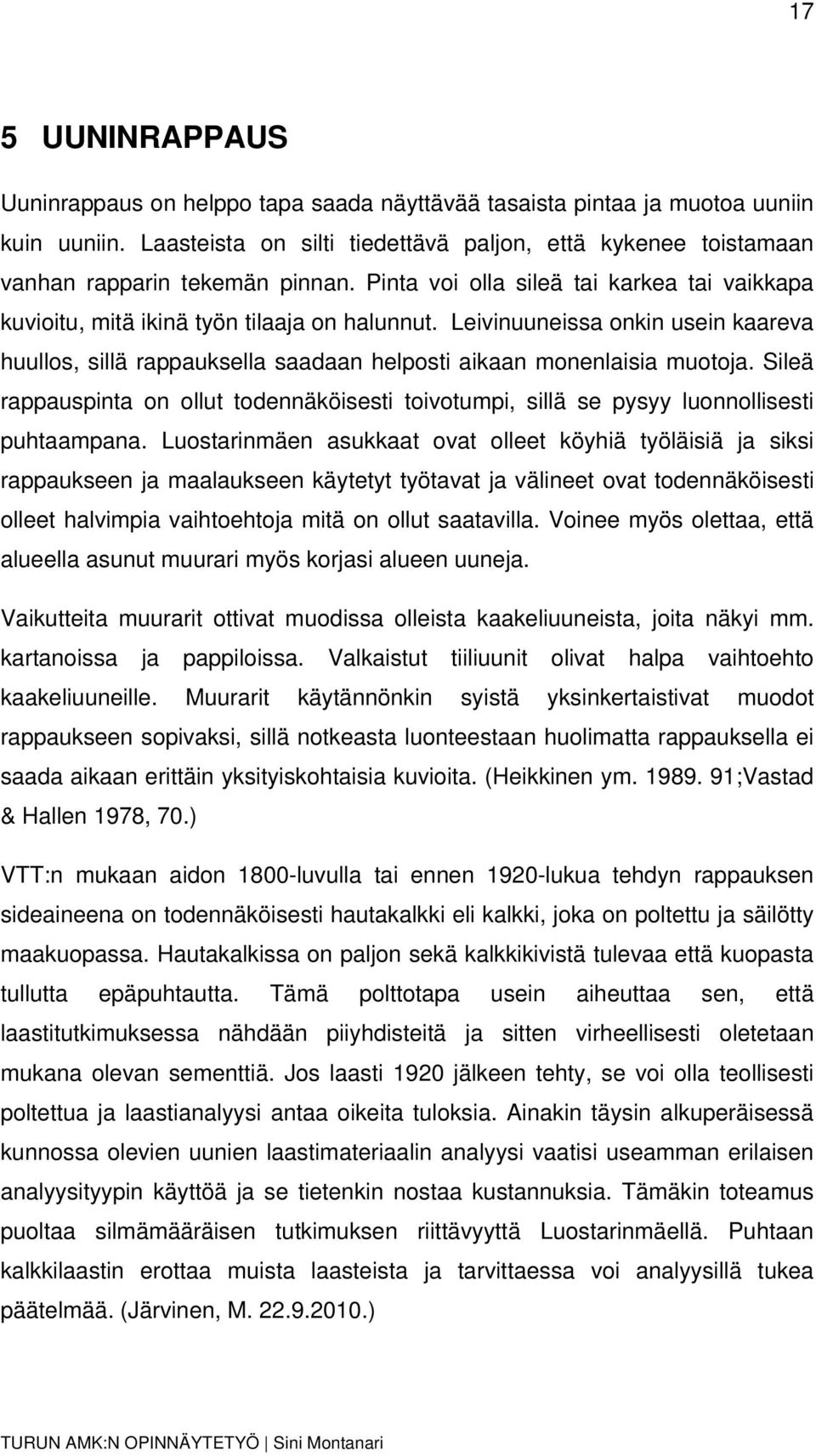 Leivinuuneissa onkin usein kaareva huullos, sillä rappauksella saadaan helposti aikaan monenlaisia muotoja.