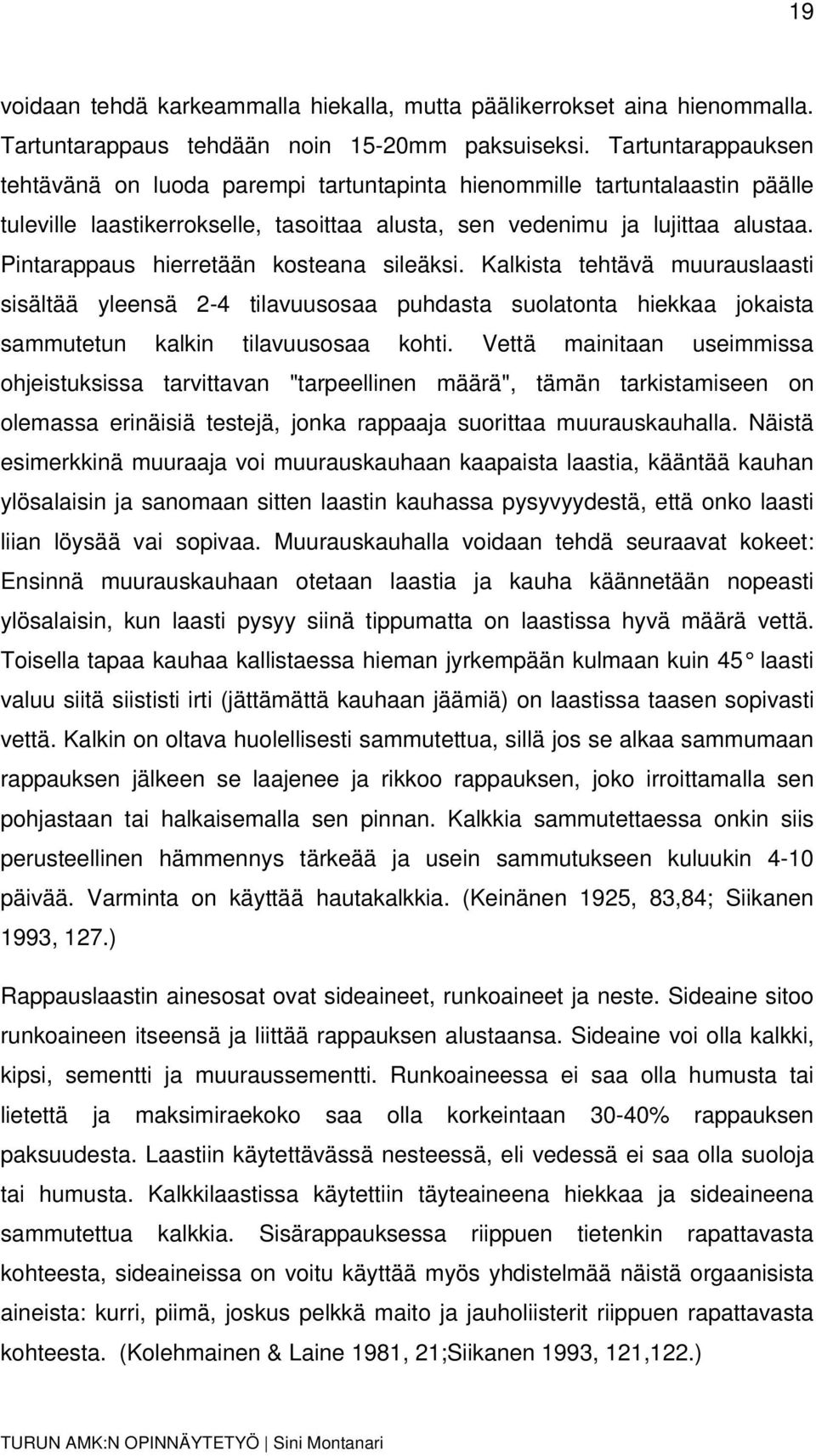 Pintarappaus hierretään kosteana sileäksi. Kalkista tehtävä muurauslaasti sisältää yleensä 2-4 tilavuusosaa puhdasta suolatonta hiekkaa jokaista sammutetun kalkin tilavuusosaa kohti.