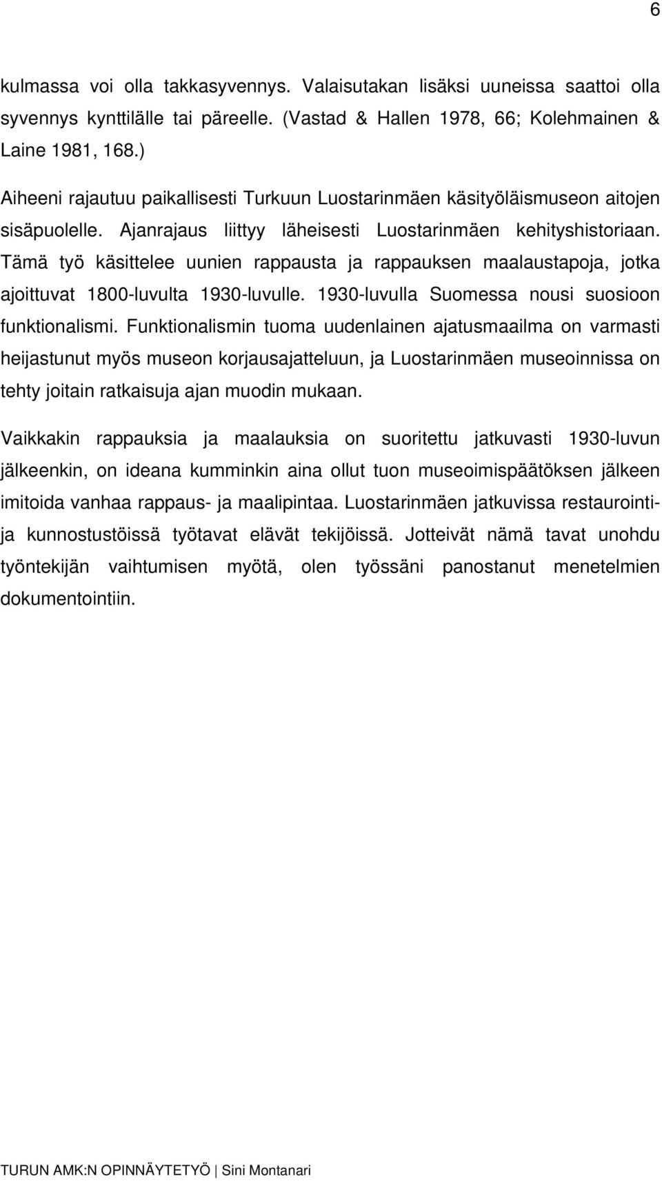 Tämä työ käsittelee uunien rappausta ja rappauksen maalaustapoja, jotka ajoittuvat 1800-luvulta 1930-luvulle. 1930-luvulla Suomessa nousi suosioon funktionalismi.