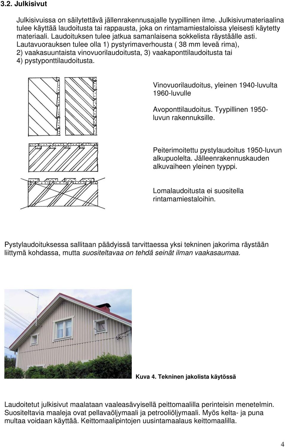 Lautavuorauksen tulee olla 1) pystyrimaverhousta ( 38 mm leveä rima), 2) vaakasuuntaista vinovuorilaudoitusta, 3) vaakaponttilaudoitusta tai 4) pystyponttilaudoitusta.