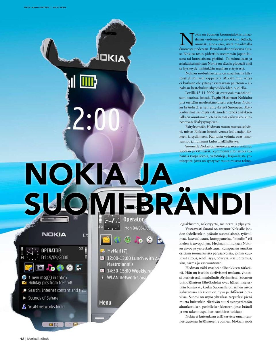 Toiminnaltaan ja asiakaskunnaltaan Nokia on täysin globaali eikä se kytkeydy mihinkään maahan erityisesti. Nokian mobiililaitteita on maailmalla käytössä yli miljardi kappaletta.