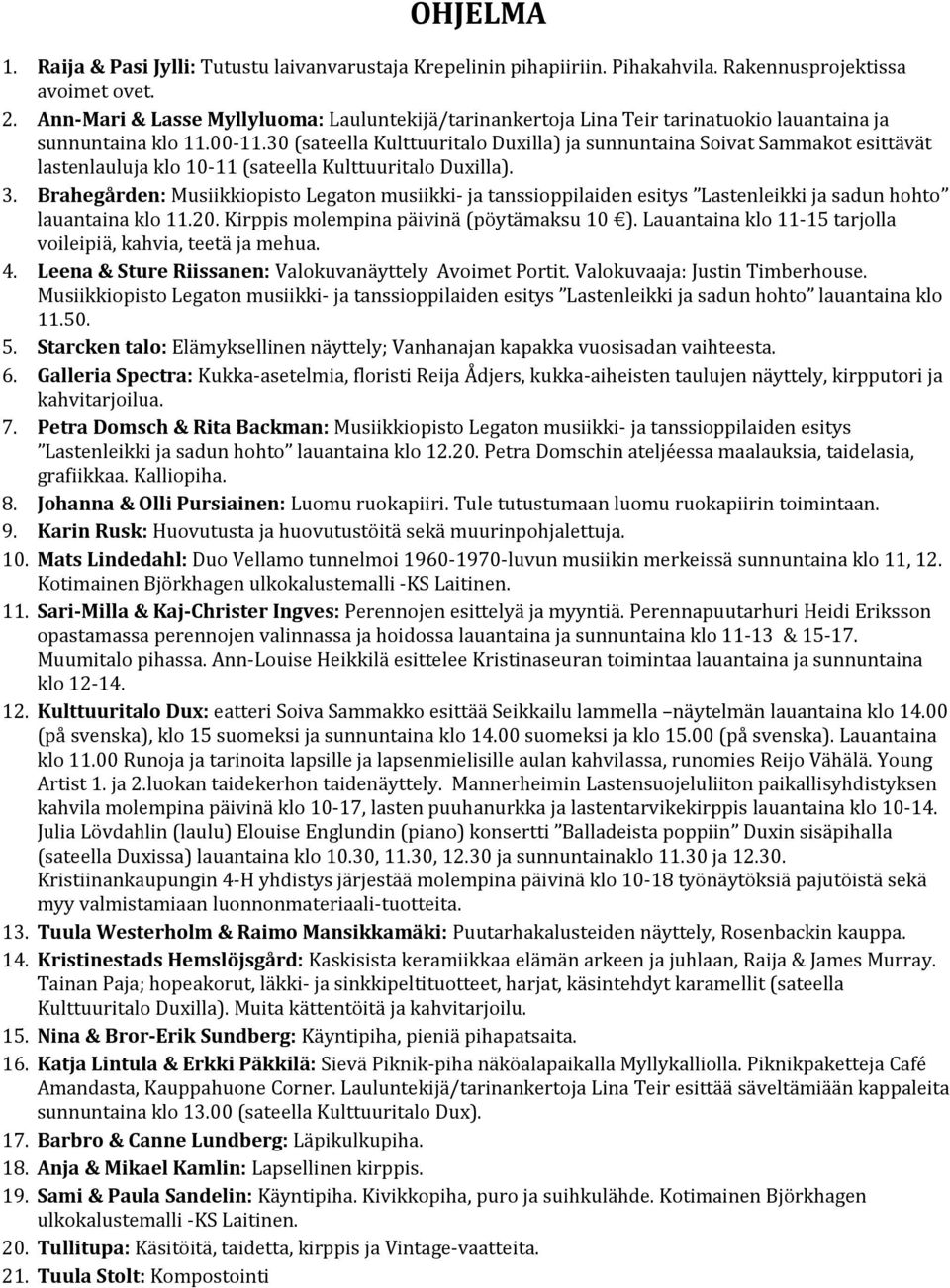 30 (sateella Kulttuuritalo Duxilla) ja sunnuntaina Soivat Sammakot esittävät lastenlauluja klo 10-11 (sateella Kulttuuritalo Duxilla). 3.