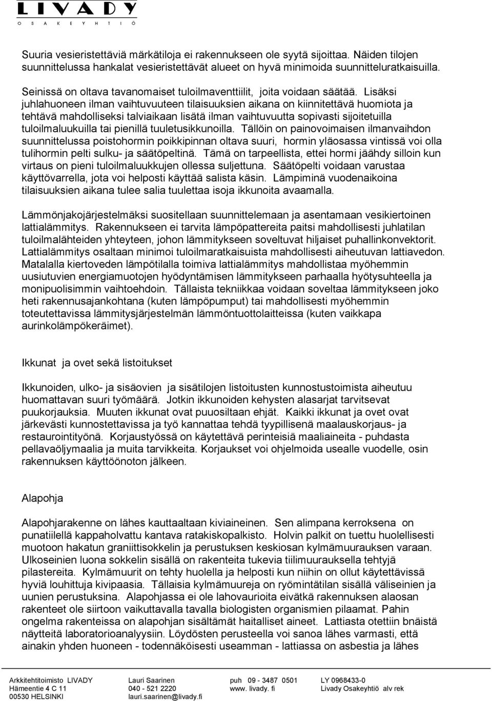 Lisäksi juhlahuoneen ilman vaihtuvuuteen tilaisuuksien aikana on kiinnitettävä huomiota ja tehtävä mahdolliseksi talviaikaan lisätä ilman vaihtuvuutta sopivasti sijoitetuilla tuloilmaluukuilla tai