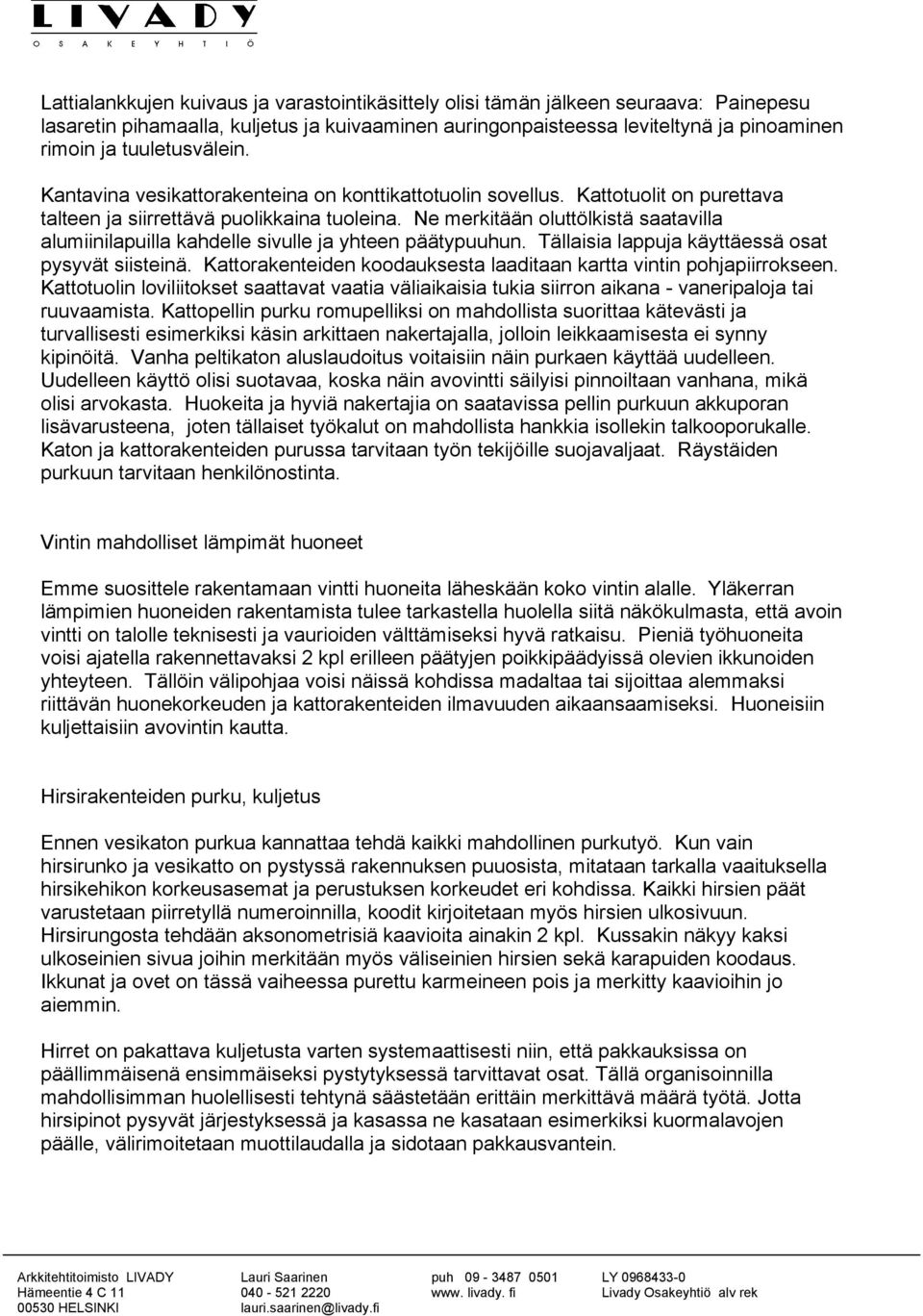 Ne merkitään oluttölkistä saatavilla alumiinilapuilla kahdelle sivulle ja yhteen päätypuuhun. Tällaisia lappuja käyttäessä osat pysyvät siisteinä.