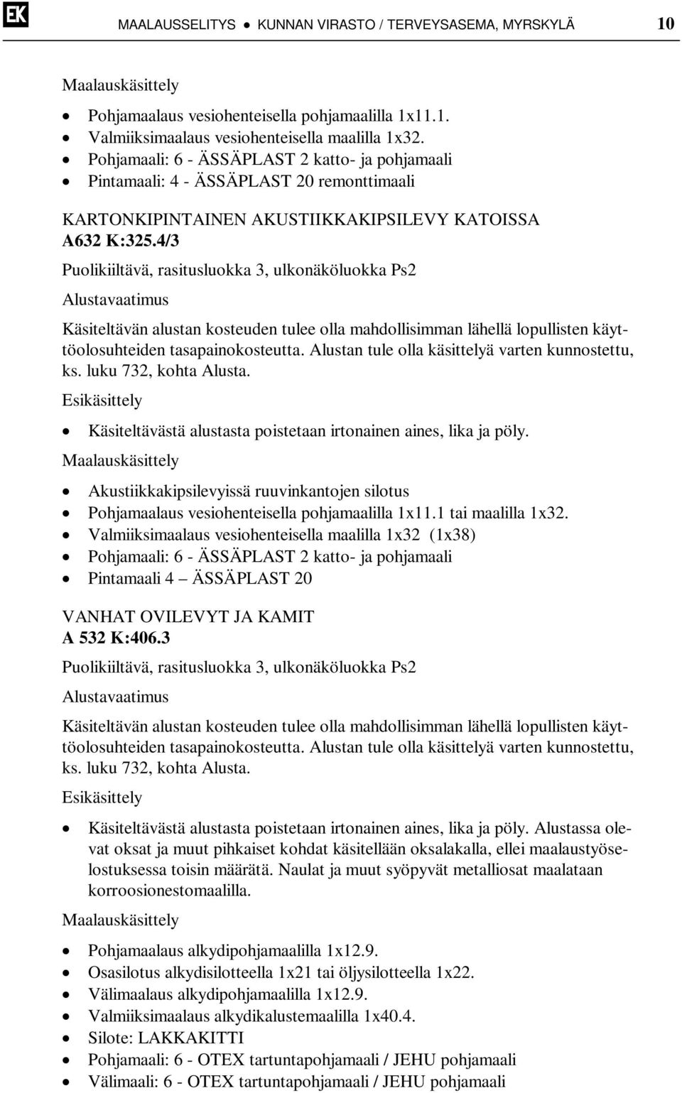 4/3 Puolikiiltävä, rasitusluokka 3, ulkonäköluokka Ps2 Käsiteltävän alustan kosteuden tulee olla mahdollisimman lähellä lopullisten käyttöolosuhteiden tasapainokosteutta.