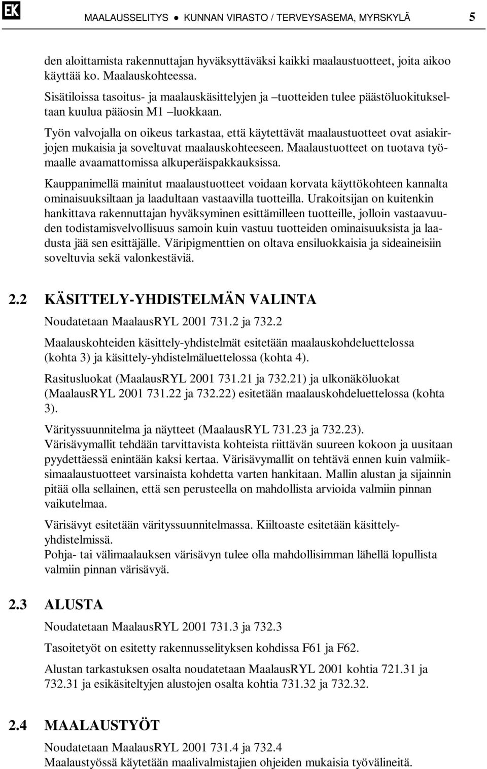 Työn valvojalla on oikeus tarkastaa, että käytettävät maalaustuotteet ovat asiakirjojen mukaisia ja soveltuvat maalauskohteeseen.