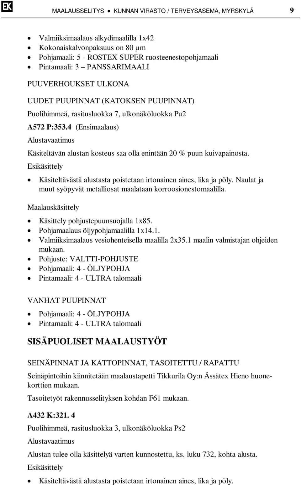 4 (Ensimaalaus) Käsiteltävän alustan kosteus saa olla enintään 20 % puun kuivapainosta. Käsiteltävästä alustasta poistetaan irtonainen aines, lika ja pöly.