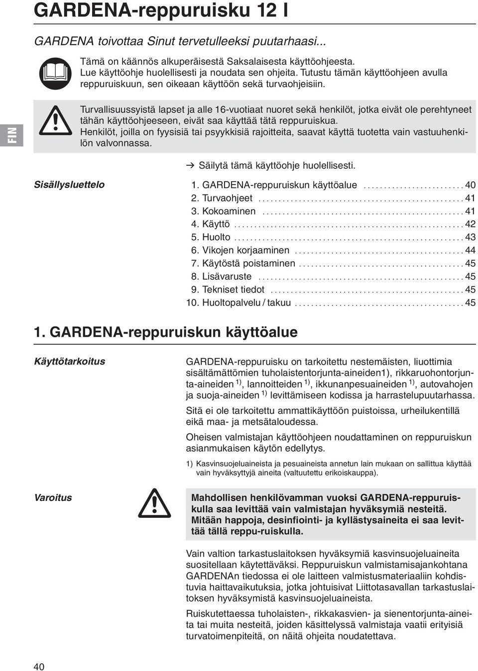 A Turvallisuussyistä lapset ja alle 16-vuotiaat nuoret sekä henkilöt, jotka eivät ole perehtyneet tähän käyttöohjeeseen, eivät saa käyttää tätä reppuruiskua.