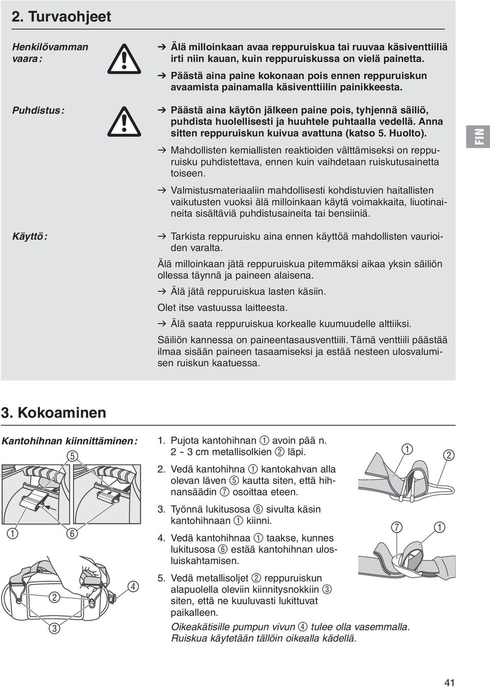 Puhdistus: V Päästä aina käytön jälkeen paine pois, tyhjennä säiliö, puhdista huolellisesti ja huuhtele puhtaalla vedellä. Anna sitten reppuruiskun kuivua avattuna (katso 5. Huolto).