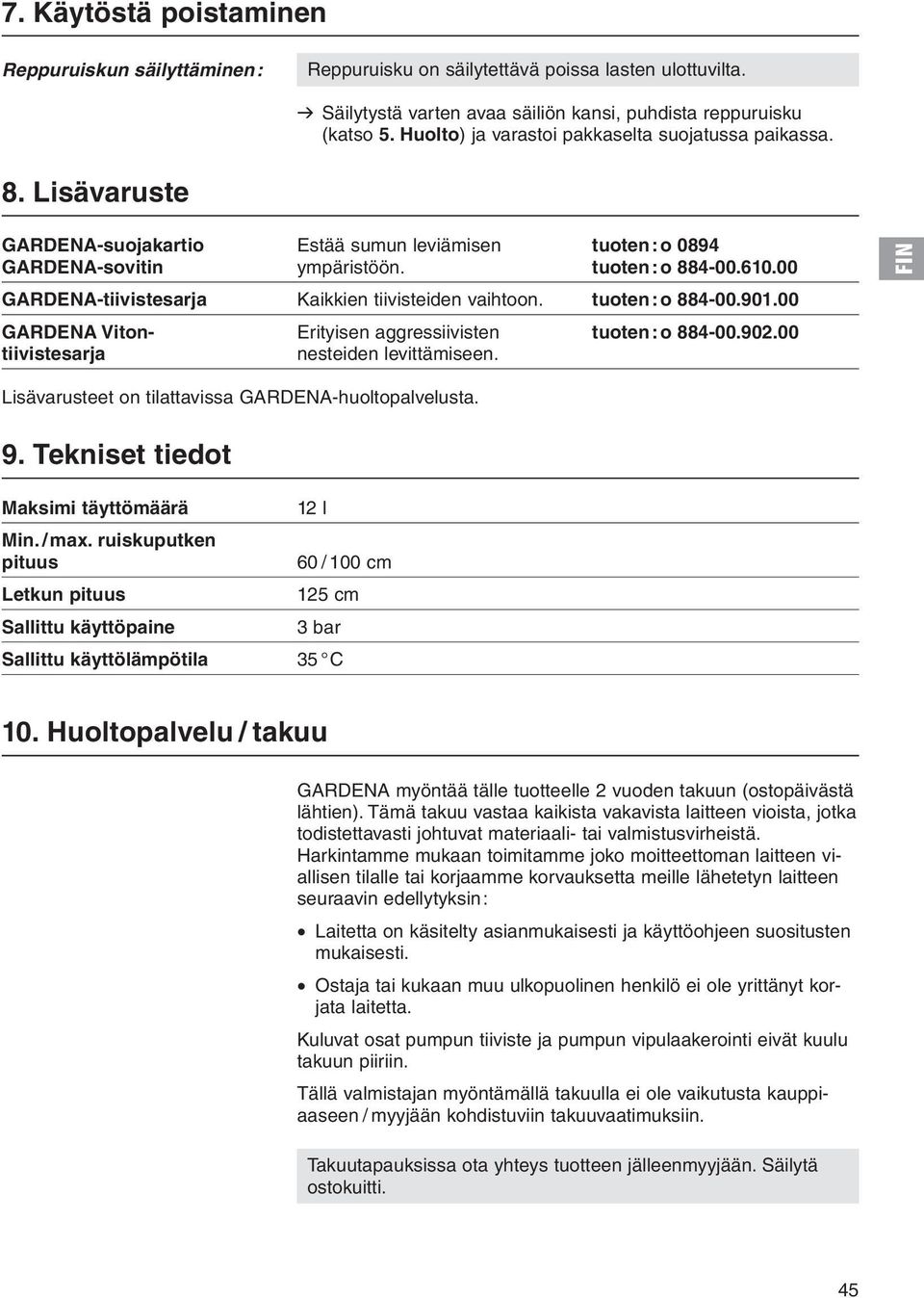 00 GARDENA-tiivistesarja Kaikkien tiivisteiden vaihtoon. tuoten: o 884-00.901.00 GARDENA Viton- Erityisen aggressiivisten tuoten:o 884-00.902.00 tiivistesarja nesteiden levittämiseen.