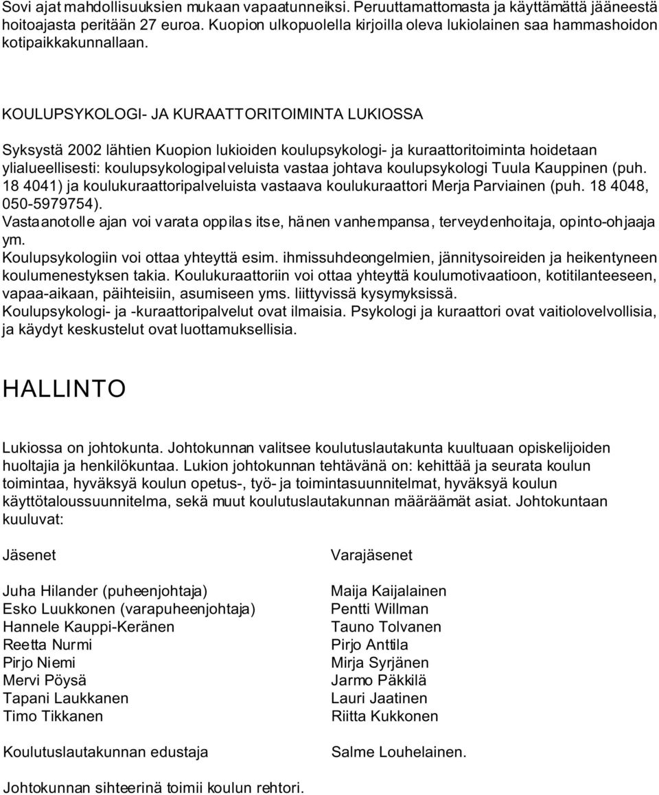 KOULUPSYKOLOGI- JA KURAATTORITOIMINTA LUKIOSSA Syksystä 2002 lähtien Kuopion lukioiden koulupsykologi- ja kuraattoritoiminta hoidetaan ylialueellisesti: koulupsykologipalveluista vastaa johtava