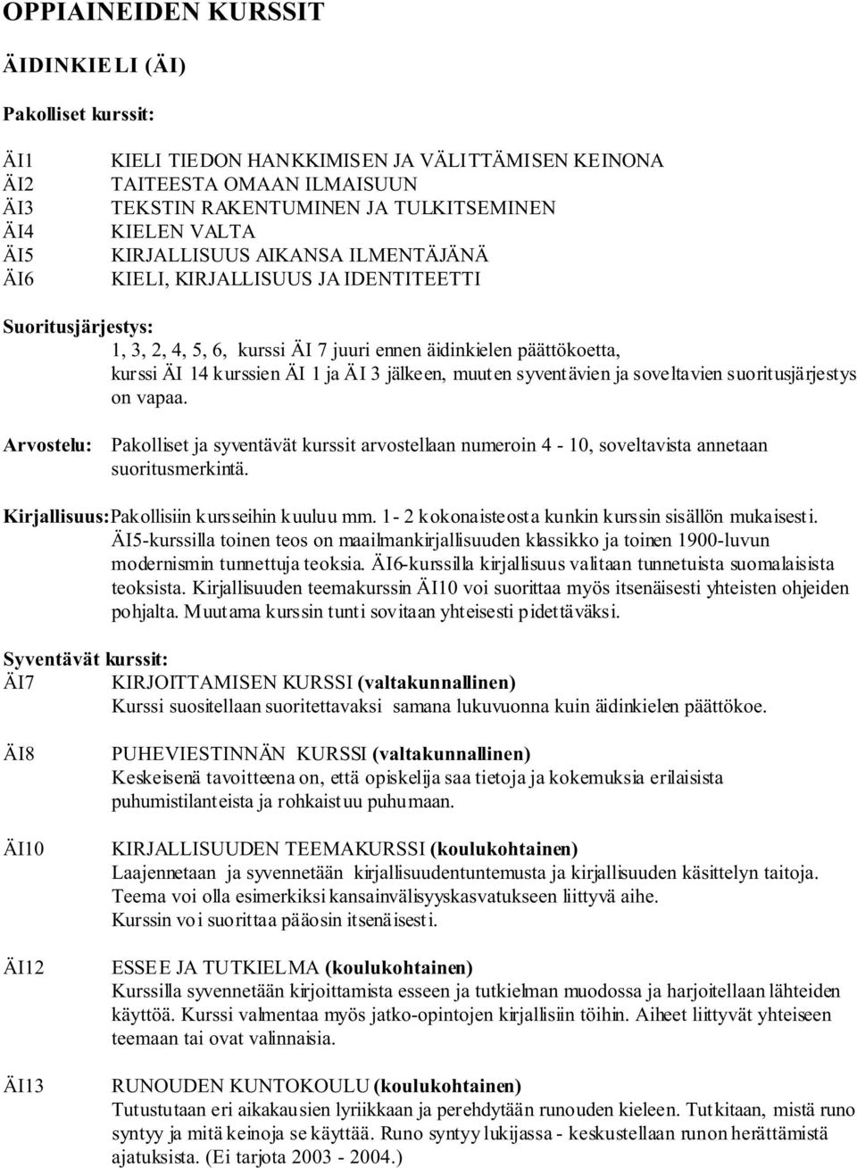 ÄI 3 jälkeen, muuten syventävien ja soveltavien suoritusjärjestys on vapaa. Arvostelu: Pakolliset ja syventävät kurssit arvostellaan numeroin 4-10, soveltavista annetaan suoritusmerkintä.