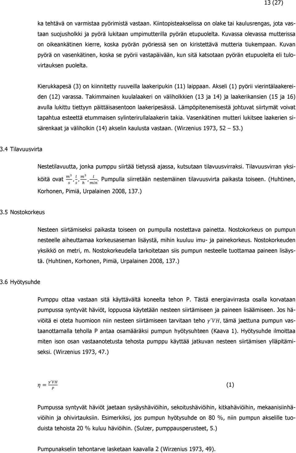 Kuvan pyörä on vasenkätinen, koska se pyörii vastapäivään, kun sitä katsotaan pyörän etupuolelta eli tulovirtauksen puolelta. Kierukkapesä (3) on kiinnitetty ruuveilla laakeripukin (11) laippaan.