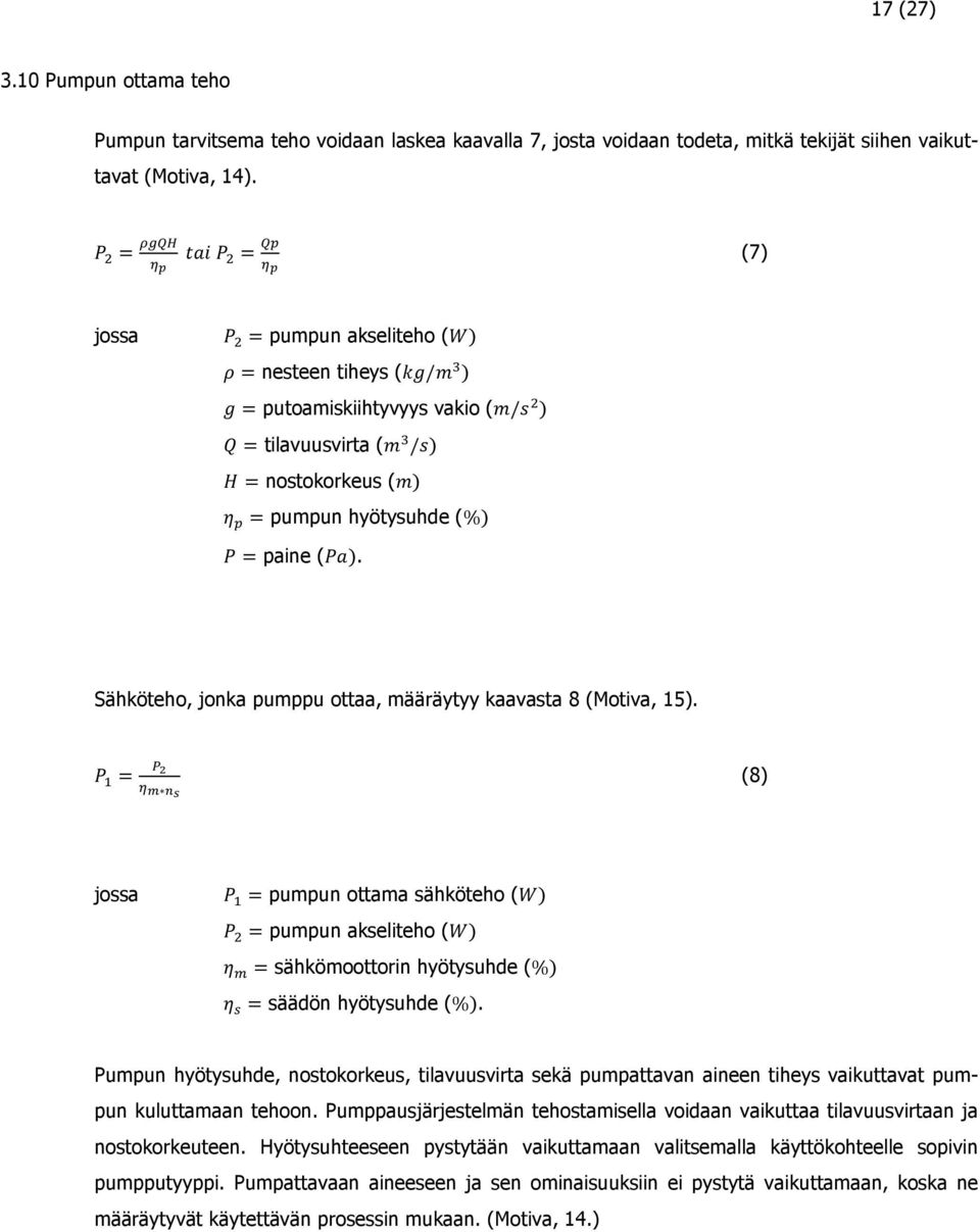 Sähköteho, jonka pumppu ottaa, määräytyy kaavasta 8 (Motiva, 15). P! = (8) jossa P! = pumpun ottama sähköteho (W) P! = pumpun akseliteho (W) η! = sähkömoottorin hyötysuhde (%) η!