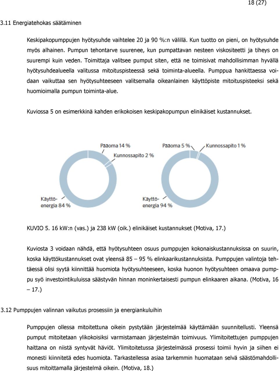 Toimittaja valitsee pumput siten, että ne toimisivat mahdollisimman hyvällä hyötysuhdealueella valitussa mitoituspisteessä sekä toiminta-alueella.