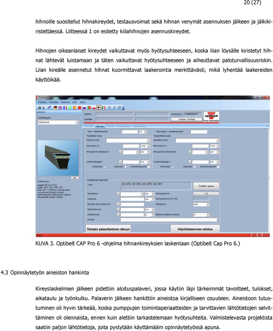 Liian kireälle asennetut hihnat kuormittavat laakerointia merkittävästi, mikä lyhentää laakereiden käyttöikää. KUVA 3. Optibelt CAP Pro 6 -ohjelma hihnankireyksien laskentaan (Optibelt Cap Pro 6.) 4.