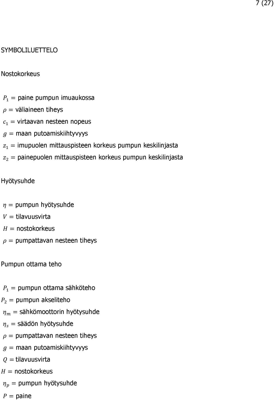 = painepuolen mittauspisteen korkeus pumpun keskilinjasta Hyötysuhde η = pumpun hyötysuhde V = tilavuusvirta H = nostokorkeus ρ = pumpattavan nesteen