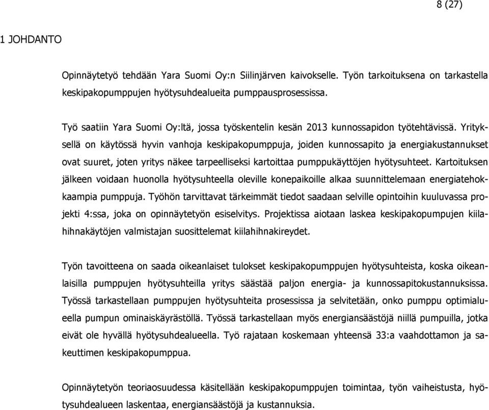 Yrityksellä on käytössä hyvin vanhoja keskipakopumppuja, joiden kunnossapito ja energiakustannukset ovat suuret, joten yritys näkee tarpeelliseksi kartoittaa pumppukäyttöjen hyötysuhteet.