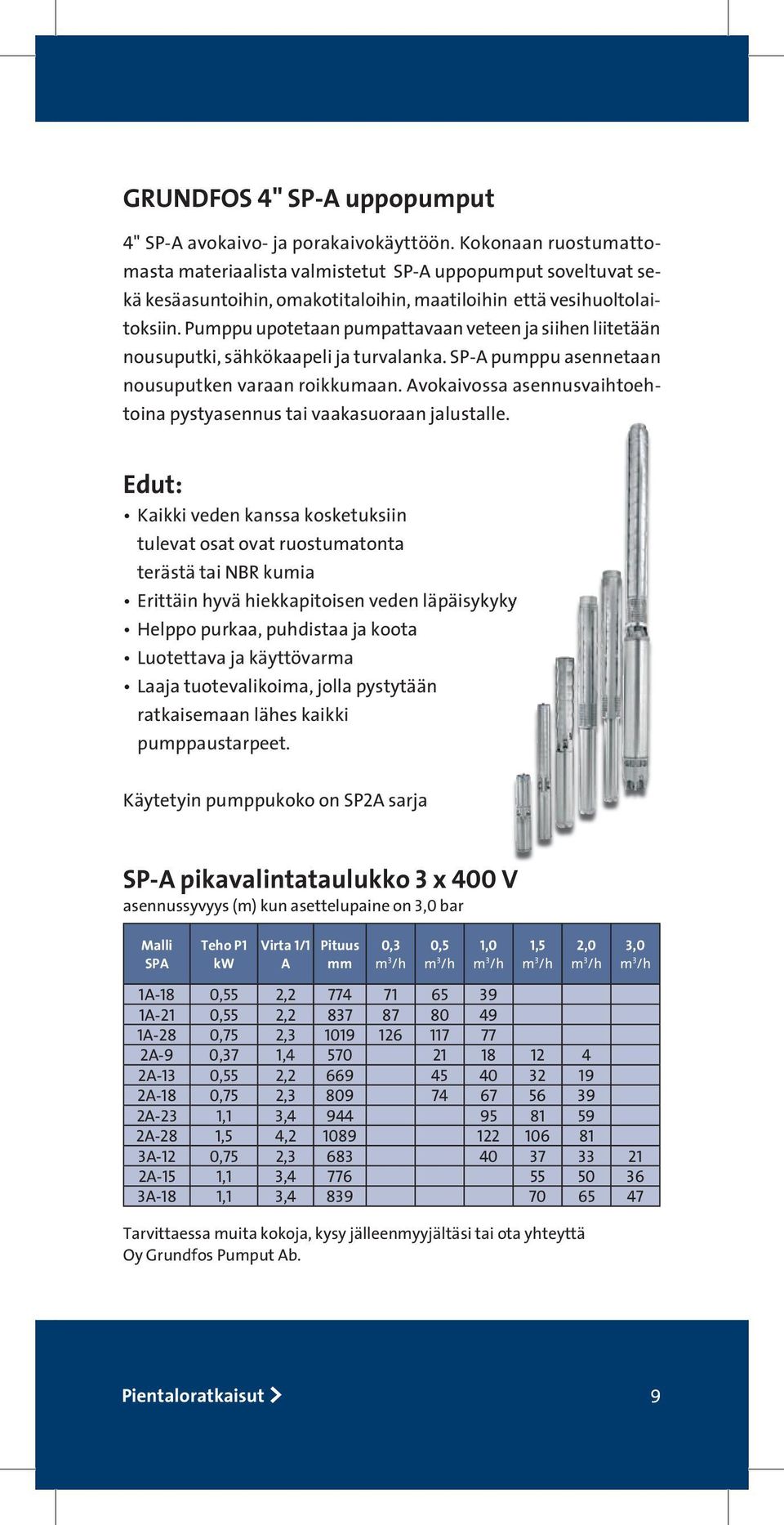 Pumppu upotetaan pumpattavaan veteen ja siihen liitetään nousuputki, sähkökaapeli ja turvalanka. SP-A pumppu asennetaan nousuputken varaan roikkumaan.