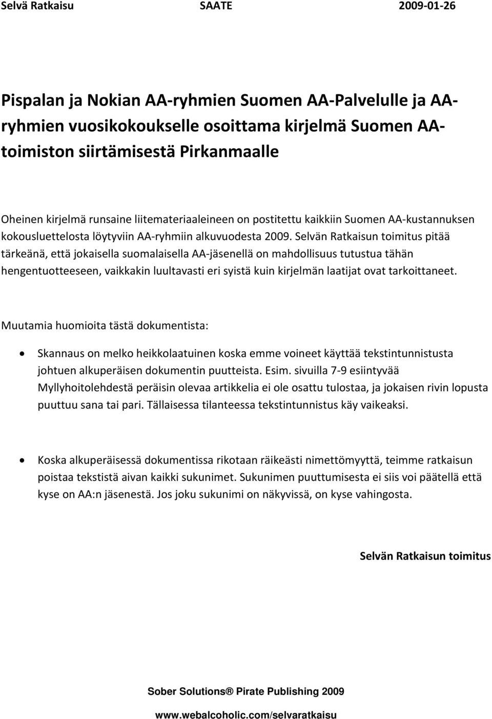 Selvän Ratkaisun toimitus pitää tärkeänä, että jokaisella suomalaisella AA jäsenellä on mahdollisuus tutustua tähän hengentuotteeseen, vaikkakin luultavasti eri syistä kuin kirjelmän laatijat ovat