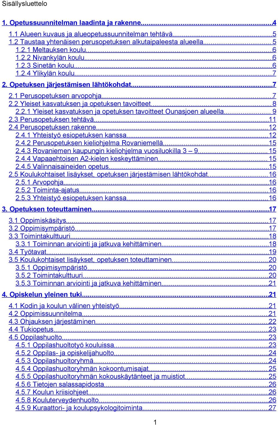 ..8 2.2.1 Yleiset kasvatuksen ja opetuksen tavoitteet Ounasjoen alueella... 9 2.3 Perusopetuksen tehtävä...11 2.4 Perusopetuksen rakenne...12 2.4.1 Yhteistyö esiopetuksen kanssa...12 2.4.2 Perusopetuksen kieliohjelma Rovaniemellä.