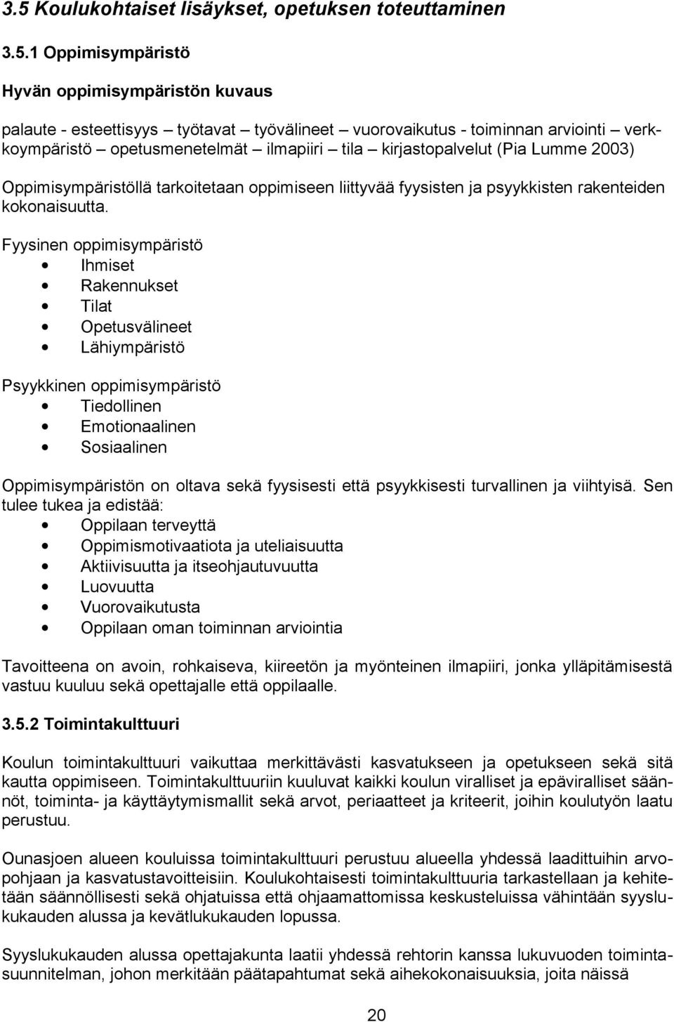 Fyysinen oppimisympäristö Ihmiset Rakennukset Tilat Opetusvälineet Lähiympäristö Psyykkinen oppimisympäristö Tiedollinen Emotionaalinen Sosiaalinen Oppimisympäristön on oltava sekä fyysisesti että