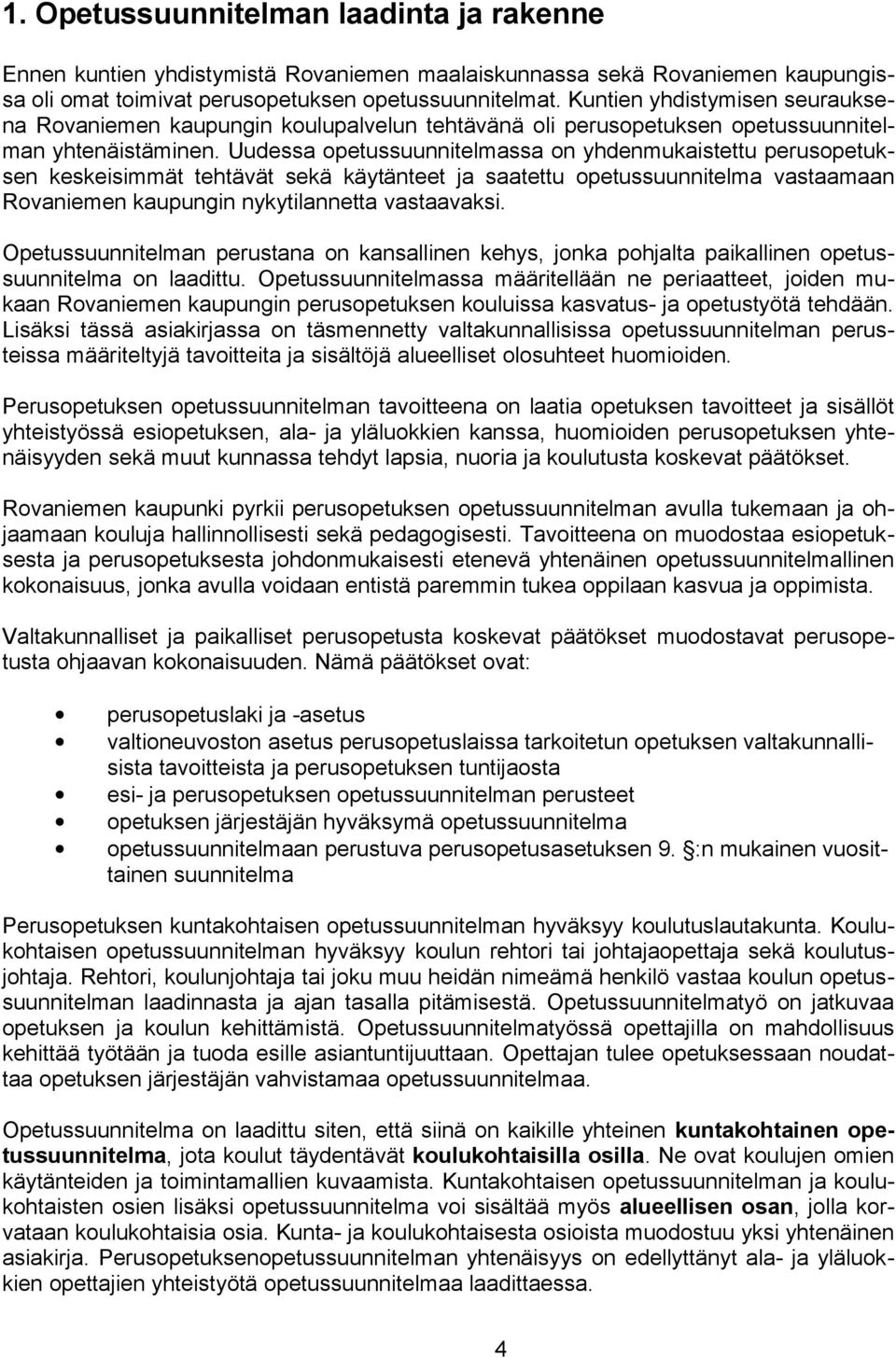 Uudessa opetussuunnitelmassa on yhdenmukaistettu perusopetuksen keskeisimmät tehtävät sekä käytänteet ja saatettu opetussuunnitelma vastaamaan Rovaniemen kaupungin nykytilannetta vastaavaksi.