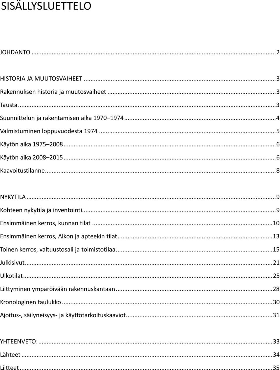 .. 9 Ensimmäinen kerros, kunnan tilat... 10 Ensimmäinen kerros, Alkon ja apteekin tilat... 13 Toinen kerros, valtuustosali ja toimistotilaa... 15 Julkisivut... 21 Ulkotilat.