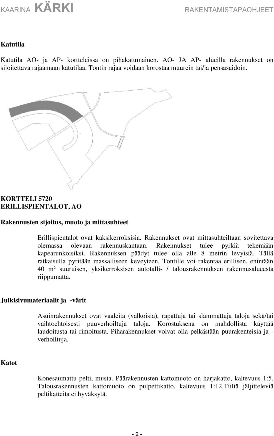 Rakennukset tulee pyrkiä tekemään kapearunkoisiksi. Rakennuksen päädyt tulee olla alle 8 metrin levyisiä. Tällä ratkaisulla pyritään massalliseen keveyteen.