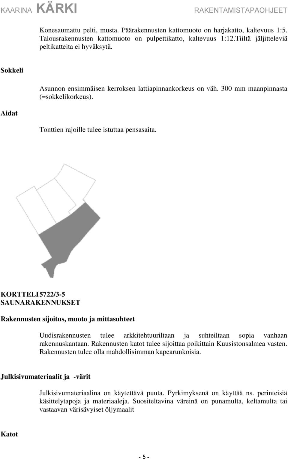 KORTTELI 5722/3-5 SAUNARAKENNUKSET Uudisrakennusten tulee arkkitehtuuriltaan ja suhteiltaan sopia vanhaan rakennuskantaan.