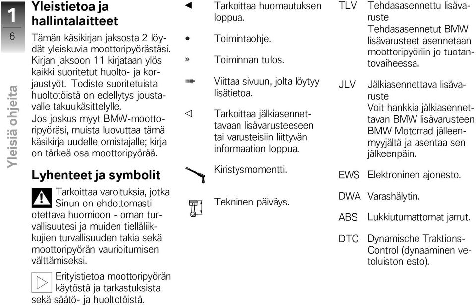 Jos joskus myyt BMW-moottoripyöräsi, muista luovuttaa tämä käsikirja uudelle omistajalle; kirja on tärkeä osa moottoripyörää.