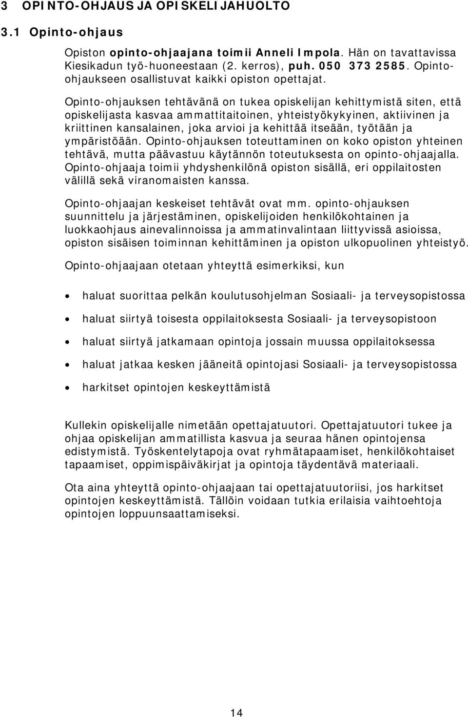 Opinto-ohjauksen tehtävänä on tukea opiskelijan kehittymistä siten, että opiskelijasta kasvaa ammattitaitoinen, yhteistyökykyinen, aktiivinen ja kriittinen kansalainen, joka arvioi ja kehittää