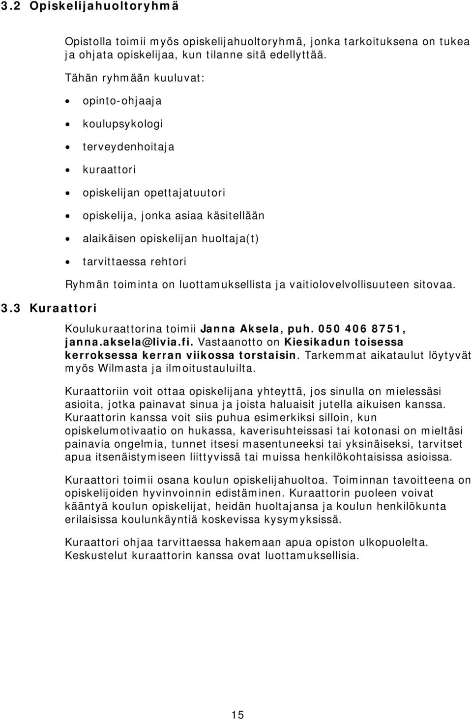 rehtori Ryhmän toiminta on luottamuksellista ja vaitiolovelvollisuuteen sitovaa. Koulukuraattorina toimii Janna Aksela, puh. 050 406 8751, janna.aksela@livia.fi.