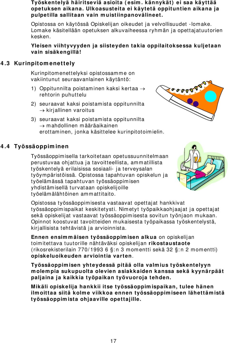 Yleisen viihtyvyyden ja siisteyden takia oppilaitoksessa kuljetaan vain sisäkengillä! 4.