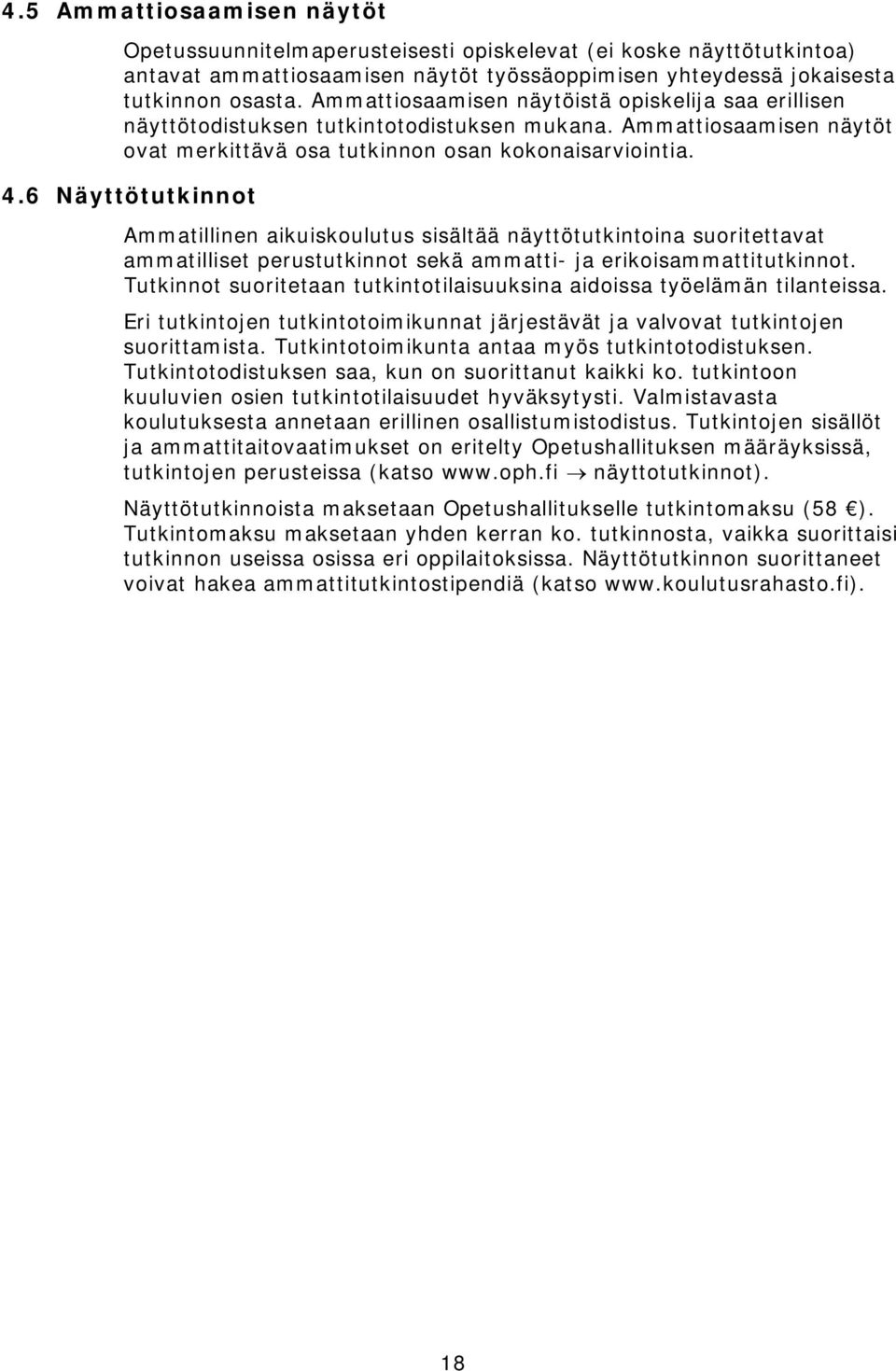 6 Näyttötutkinnot Ammatillinen aikuiskoulutus sisältää näyttötutkintoina suoritettavat ammatilliset perustutkinnot sekä ammatti- ja erikoisammattitutkinnot.