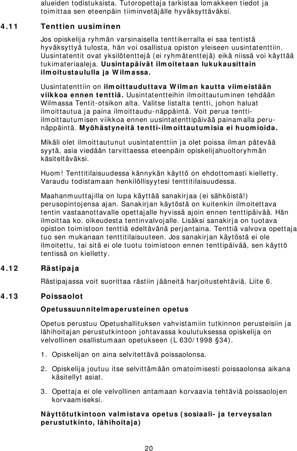 Uusintatentit ovat yksilötenttejä (ei ryhmätenttejä) eikä niissä voi käyttää tukimateriaaleja. Uusintapäivät ilmoitetaan lukukausittain ilmoitustaululla ja Wilmassa.