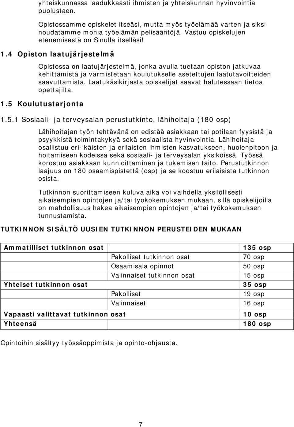 4 Opiston laatujärjestelmä Opistossa on laatujärjestelmä, jonka avulla tuetaan opiston jatkuvaa kehittämistä ja varmistetaan koulutukselle asetettujen laatutavoitteiden saavuttamista.