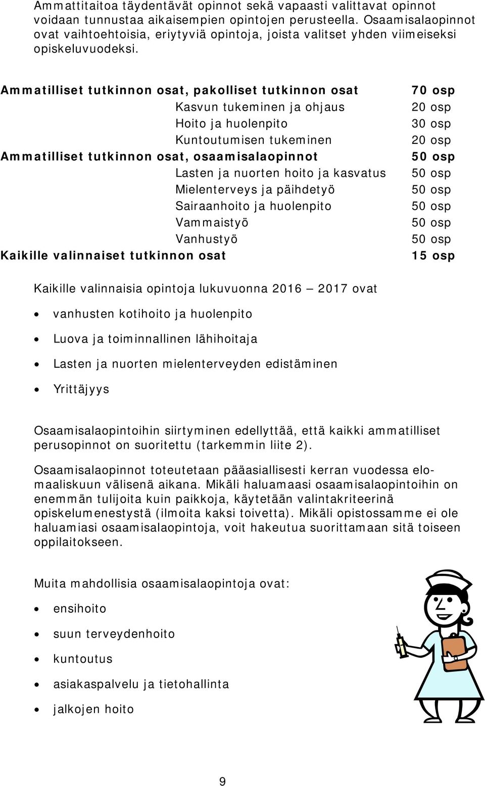 Ammatilliset tutkinnon osat, pakolliset tutkinnon osat Kasvun tukeminen ja ohjaus Hoito ja huolenpito Kuntoutumisen tukeminen Ammatilliset tutkinnon osat, osaamisalaopinnot Lasten ja nuorten hoito ja