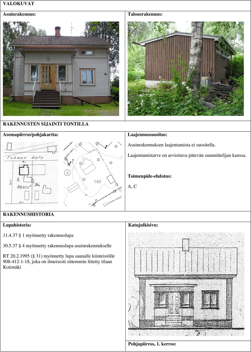 Toimenpideehdotus: A, C RAKENNUSHISTORIA Lupahistoria: Katujulkisivu: 11.4.37 1 myönnetty rakennuslupa 30.5.