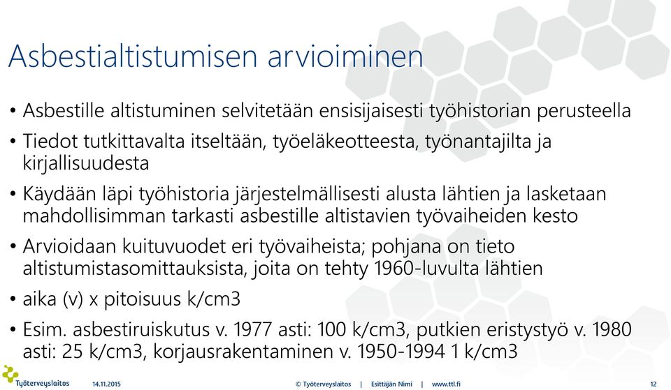 kesto Arvioidaan kuituvuodet eri työvaiheista; pohjana on tieto altistumistasomittauksista, joita on tehty 1960-luvulta lähtien aika (v) x pitoisuus k/cm3 Esim.