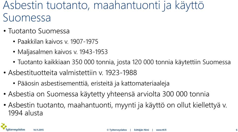 1923-1988 Pääosin asbestisementtiä, eristeitä ja kattomateriaaleja Asbestia on Suomessa käytetty yhteensä arviolta 300 000
