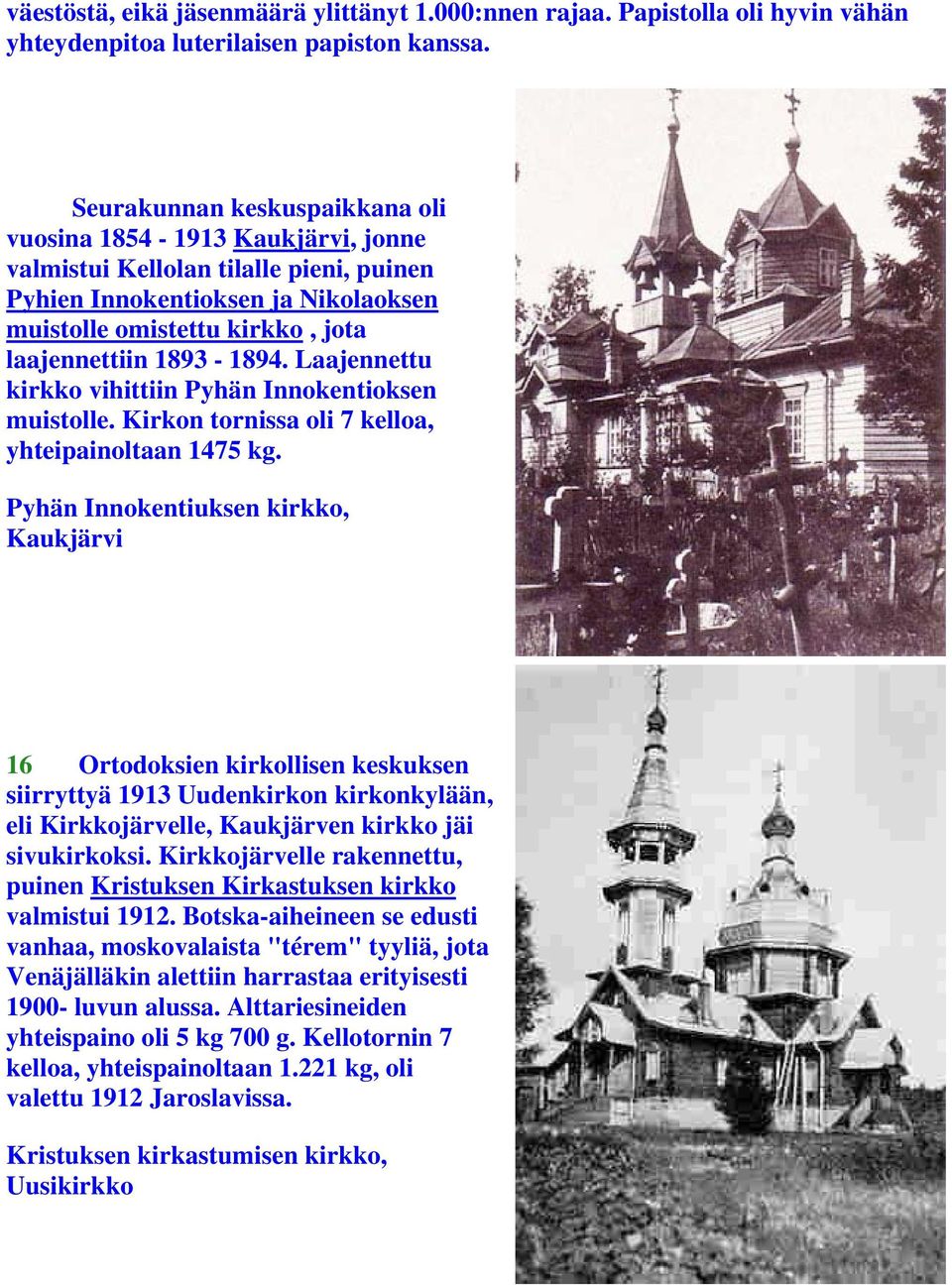 1893-1894. Laajennettu kirkko vihittiin Pyhän Innokentioksen muistolle. Kirkon tornissa oli 7 kelloa, yhteipainoltaan 1475 kg.