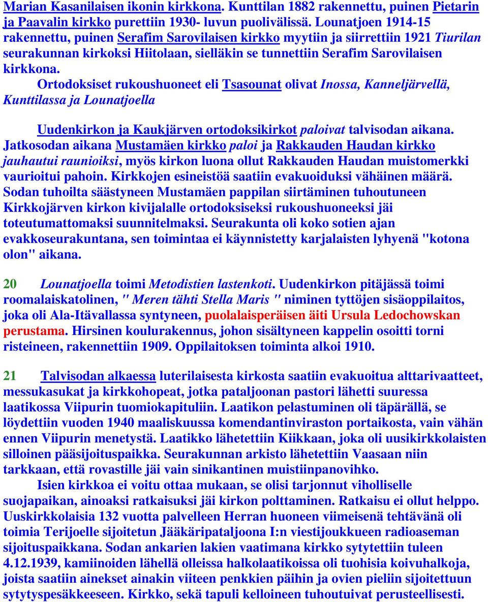 Ortodoksiset rukoushuoneet eli Tsasounat olivat Inossa, Kanneljärvellä, Kunttilassa ja Lounatjoella Uudenkirkon ja Kaukjärven ortodoksikirkot paloivat talvisodan aikana.