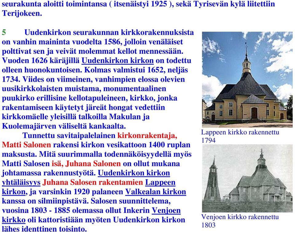 Vuoden 1626 käräjillä Uudenkirkon kirkon on todettu olleen huonokuntoisen. Kolmas valmistui 1652, neljäs 1734.